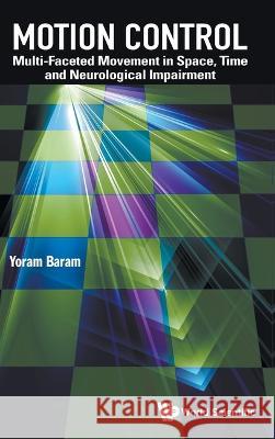 Motion Control: Multi-Faceted Movement in Space, Time and Neurological Impairment Yoram Baram 9789811269578 World Scientific Publishing Company - książka