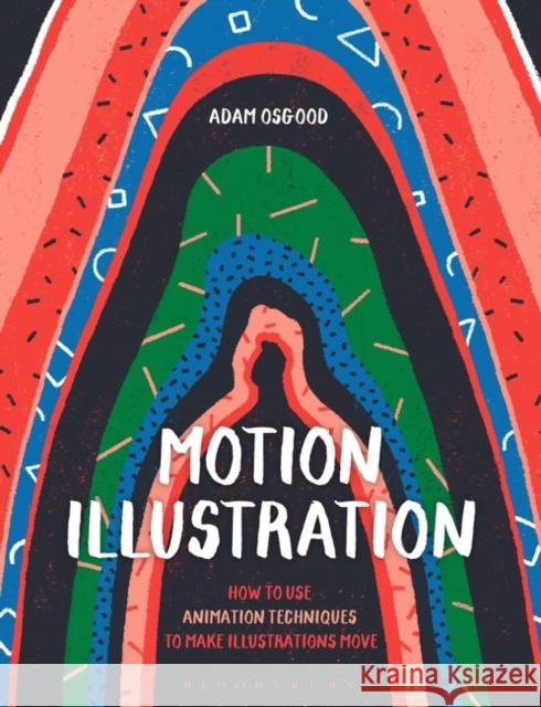 Motion Illustration: How to Use Animation Techniques to Make Illustrations Move Adam Osgood 9781350323148 Bloomsbury Publishing PLC - książka