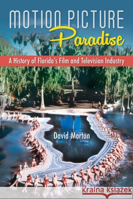 Motion Picture Paradise: A History of Florida's Film and Television Industry David Morton 9780813069999 University Press of Florida - książka