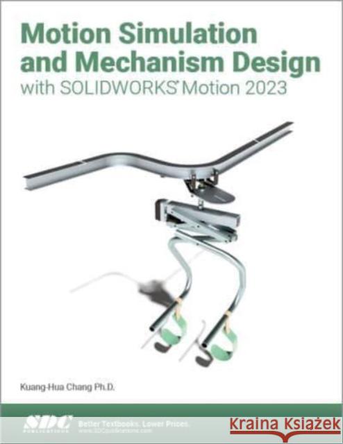 Motion Simulation and Mechanism Design with SOLIDWORKS Motion 2023 Kuang-Hua Chang 9781630575731 SDC Publications - książka