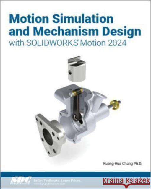 Motion Simulation and Mechanism Design with SOLIDWORKS Motion 2024 Kuang-Hua Chang 9781630576455 SDC Publications - książka