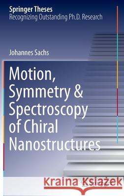 Motion, Symmetry & Spectroscopy of Chiral Nanostructures Johannes Sachs 9783030886882 Springer International Publishing - książka