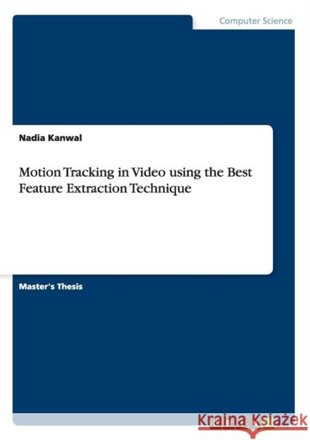 Motion Tracking in Video using the Best Feature Extraction Technique Nadia Kanwal 9783656969051 Grin Verlag Gmbh - książka