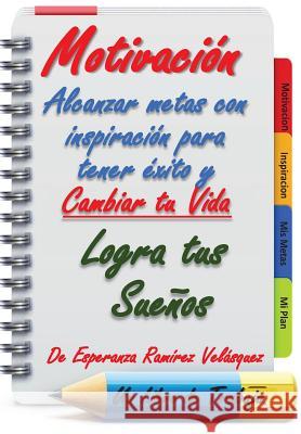 Motivacion: Alcanzar Metas con inspiracion para tener exito y cambiar tu vida.Logra tus sueños.! 21 Dias ! Ramírez Velásquez, Esperanza 9781506025001 Createspace - książka