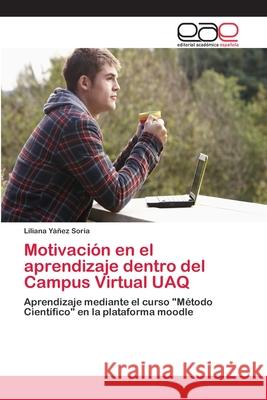 Motivación en el aprendizaje dentro del Campus Virtual UAQ Yáñez Soria, Liliana 9786202104159 Editorial Académica Española - książka