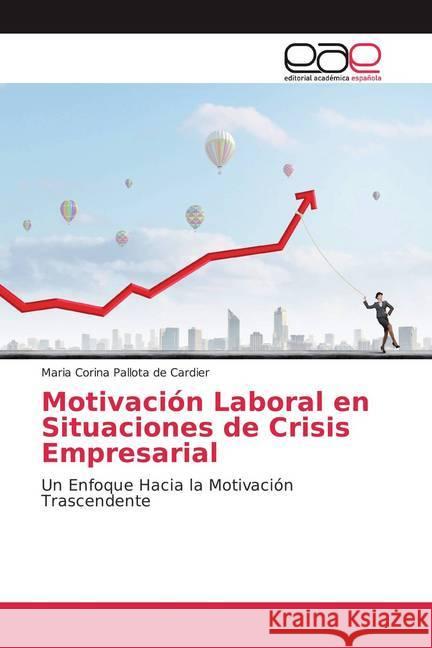 Motivación Laboral en Situaciones de Crisis Empresarial : Un Enfoque Hacia la Motivación Trascendente Pallota de Cardier, Maria Corina 9786139405169 Editorial Académica Española - książka