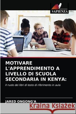 Motivare l'Apprendimento a Livello Di Scuola Secondaria in Kenya Jared Ongong'a 9786202970297 Edizioni Sapienza - książka