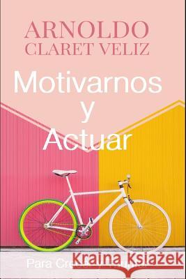 Motivarnos Y Actuar: Para Crecer Y Triunfar Arnoldo Claret Veliz 9781728673417 Independently Published - książka