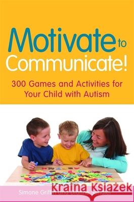 Motivate to Communicate!: 300 Games and Activities for Your Child with Autism Griffin, Simone 9781849050418 Jessica Kingsley Publishers - książka