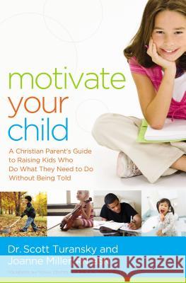 Motivate Your Child: A Christian Parent's Guide to Raising Kids Who Do What They Need to Do Without Being Told Scott Turansky Joanne, R.N. Miller 9780529100733 Thomas Nelson Publishers - książka