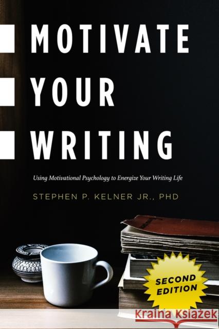 Motivate Your Writing: Using Motivational Psychology to Energize Your Writing Life Stephen P. Jr. Kelner 9781625675392 Jabberwocky Literary Agency, Inc. - książka