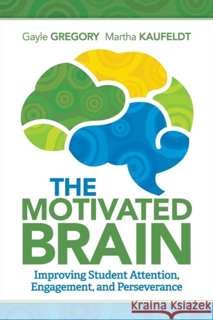 Motivated Brain: Improving Student Attention, Engagement, and Perseverance Gregory, Gayle 9781416620488 Association for Supervision & Curriculum Deve - książka