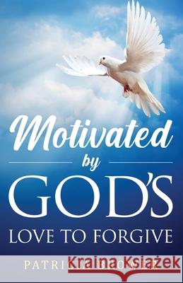 Motivated by God's Love to Forgive Patricia Brower 9781944348786 PENDIUM - książka