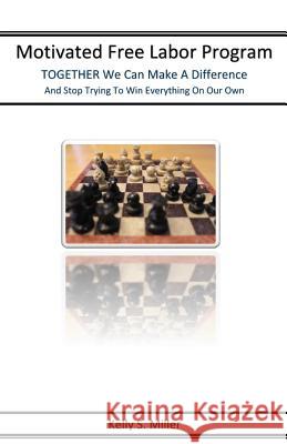 Motivated Free Labor Program: Together We Can Make a Difference Kelly S. Miller 9781523959624 Createspace Independent Publishing Platform - książka