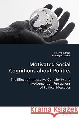 Motivated Social Cognitions about Politics Hillary Shulman Timothy R. Levine 9783836465267 VDM Verlag - książka