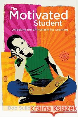 Motivated Student: Unlocking the Enthusiasm for Learning Bob Sullo Robert A. Sullo 9781416608103 ASCD - książka