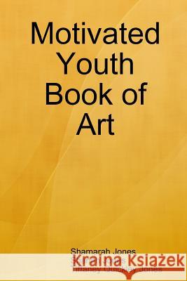 Motivated Youth Book of Art Shamarah Jones, Shariah Jones, Tiffaney Quickley Jones 9781329797703 Lulu.com - książka