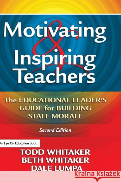 Motivating & Inspiring Teachers: The Educational Leader's Guide for Building Staff Morale Todd Whitaker Beth Whitaker Dale Lumpa 9781138127333 Routledge - książka