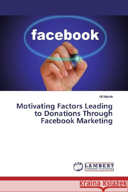 Motivating Factors Leading to Donations Through Facebook Marketing Manek, Ali 9783659902598 LAP Lambert Academic Publishing - książka