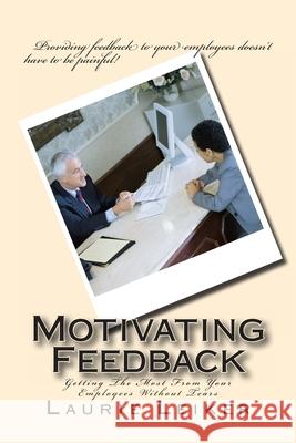 Motivating Feedback: Getting The Most From Your Employees Without Tears Leiker, Laurie J. 9781477472125 Createspace - książka