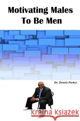 Motivating Males To Be Men Parker, Dennis 9781493518135 Createspace - książka