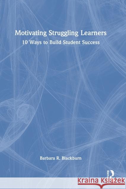 Motivating Struggling Learners: 10 Ways to Build Student Success Barbara R. Blackburn 9781138792425 Taylor & Francis Group - książka