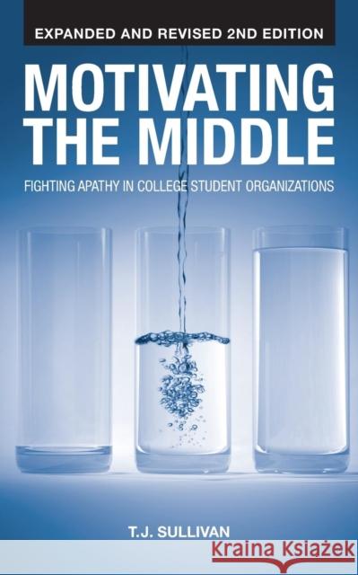Motivating the Middle: Fighting Apathy in College Student Organizations T J Sullivan 9781604946901 Wheatmark - książka
