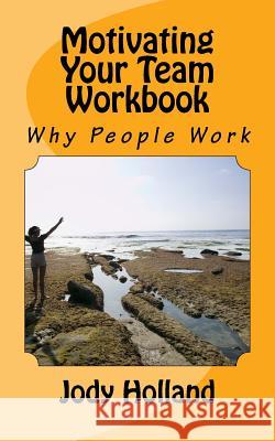 Motivating Your Team Workbook: Why People Work Jody N. Holland 9781633900387 My Judo Life - książka