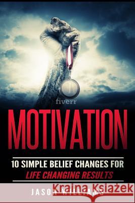 Motivation: 10 Simple Belief Changes For Life Changing Results Williams, Jason 9781534603349 Createspace Independent Publishing Platform - książka