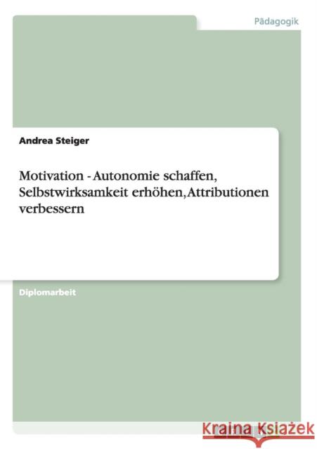 Motivation - Autonomie schaffen, Selbstwirksamkeit erhöhen, Attributionen verbessern Steiger, Andrea 9783640842537 Grin Verlag - książka