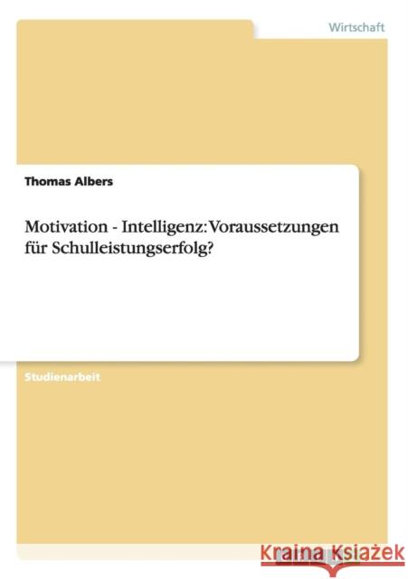 Motivation - Intelligenz: Voraussetzungen für Schulleistungserfolg? Albers, Thomas 9783656224723 Grin Verlag - książka