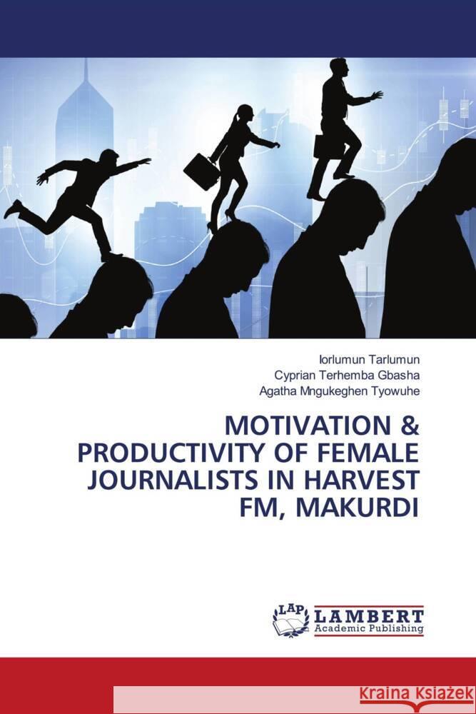 Motivation & Productivity of Female Journalists in Harvest Fm, Makurdi Iorlumun Tarlumun Cyprian Terhemba Gbasha Agatha Mngukeghen Tyowuhe 9786208064280 LAP Lambert Academic Publishing - książka