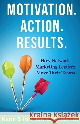 Motivation. Action. Results.: How Network Marketing Leaders Move Their Teams Keith Schreiter Tom Schreiter 9781892366641 Fortune Network Publishing Inc - książka