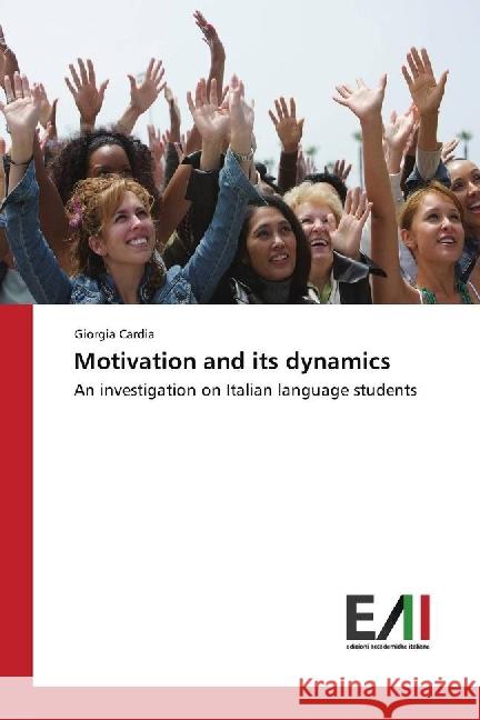 Motivation and its dynamics : An investigation on Italian language students Cardia, Giorgia 9783330779266 Edizioni Accademiche Italiane - książka