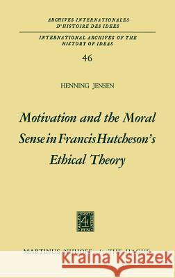 Motivation and the Moral Sense in Francis Hutcheson's Ethical Theory Henning Jensen 9789024711871 Springer - książka