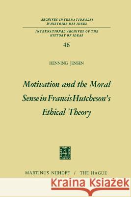 Motivation and the Moral Sense in Francis Hutcheson's Ethical Theory Henning Jensen 9789401029735 Springer - książka