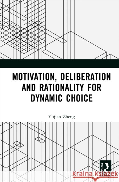 Motivation, Deliberation and Rationality for Dynamic Choice Yujian Zheng 9781041155843 Routledge - książka
