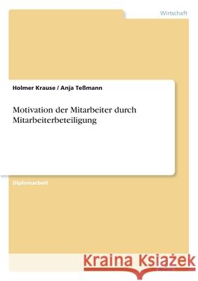 Motivation der Mitarbeiter durch Mitarbeiterbeteiligung Holmer Krause Anja Tessmann 9783838653303 Diplom.de - książka