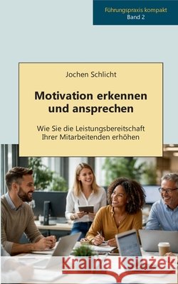Motivation erkennen und ansprechen: Wie sie die Leistungsbereitschaft ihrer Mitarbeitenden erh?hen Jochen Schlicht 9783695713219 Bod - Books on Demand - książka