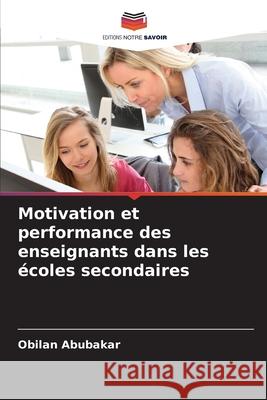 Motivation et performance des enseignants dans les ?coles secondaires Obilan Abubakar 9786207686933 Editions Notre Savoir - książka