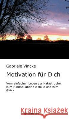 Motivation für dich : Vom einfachen Leben zur Katastrophe, zum Himmel über die Hölle zum Glück Gabriele Vincke 9783956274237 Westfalische Reihe - książka