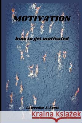 Motivation: how to get motivated Lawrence S Scott   9798368238074 Independently Published - książka