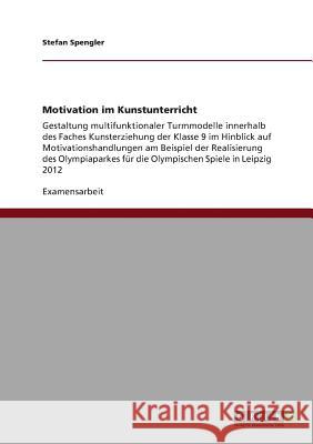 Motivation im Kunstunterricht: Gestaltung multifunktionaler Turmmodelle innerhalb des Faches Kunsterziehung der Klasse 9 im Hinblick auf Motivationsh Spengler, Stefan 9783640630493 Grin Verlag - książka