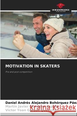 MOTIVATION IN SKATERS Bohórquez Páez, Daniel Andrés Alejandro, González Espitia, Martín Javier, Garzón Quevedo, Víctor Yoan 9786209346422 Our Knowledge Publishing - książka