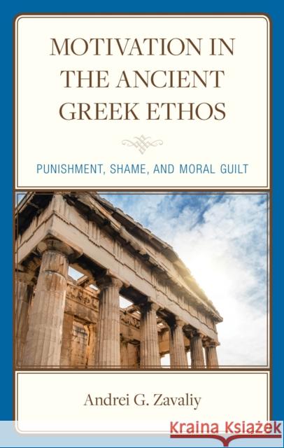 Motivation in the Ancient Greek Ethos: Punishment, Shame, and Moral Guilt Andrei G. Zavaliy 9781666920543 Lexington Books - książka