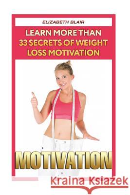 Motivation: Learn More Than 33 Secrets Of Weight Loss Motivation Blair, Elizabeth 9781721563203 Createspace Independent Publishing Platform - książka