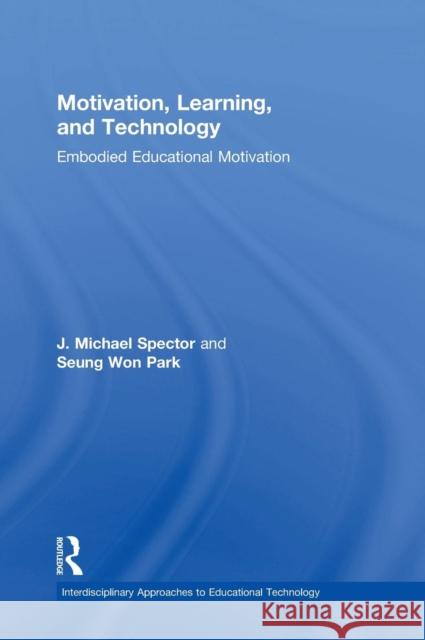 Motivation, Learning, and Technology: Embodied Educational Motivation J. Michael Spector Seung Won Park 9781138689442 Routledge - książka