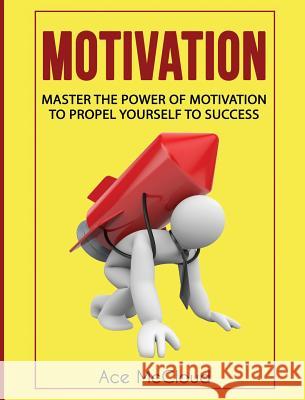 Motivation: Master The Power Of Motivation To Propel Yourself To Success McCloud, Ace 9781640483057 Pro Mastery Publishing - książka