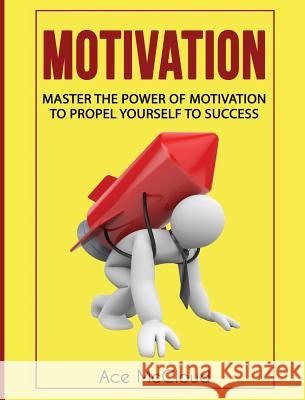 Motivation: Master The Power Of Motivation To Propel Yourself To Success McCloud, Ace 9781640484306 Pro Mastery Publishing - książka