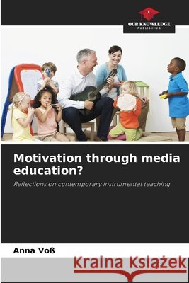 Motivation through media education? Voß, Anna 9786209656668 Our Knowledge Publishing - książka